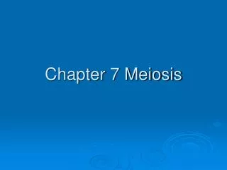 Chapter 7 Meiosis