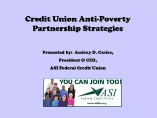 Credit Union Anti-Poverty Partnership Strategies Presented by: Audrey D. Cerise,