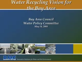 Water Recycling Vision for the Bay Area Bay Area Council Water Policy Committee May 14, 2008