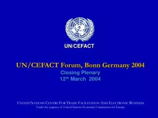 UN/CEFACT Forum, Bonn Germany 2004 Closing Plenary 12 th March 2004