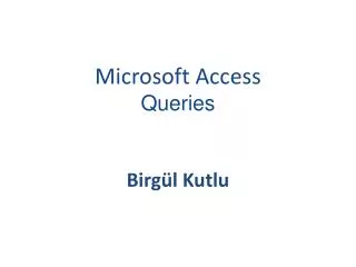 Microsoft Access Queries Birgül Kutlu