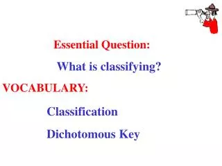 Essential Question: 	 What is classifying? VOCABULARY: Classification 		Dichotomous Key