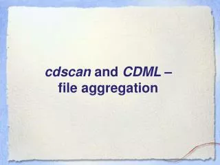 cdscan and CDML – file aggregation