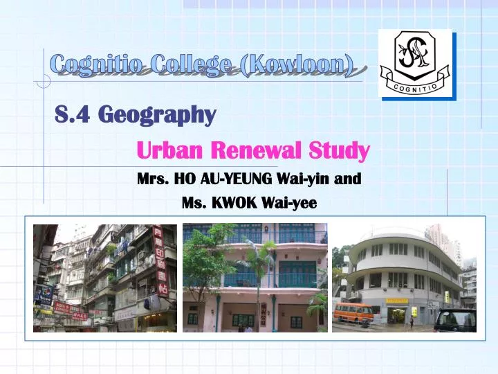s 4 geography urban renewal study mrs ho au yeung wai yin and ms kwok wai yee