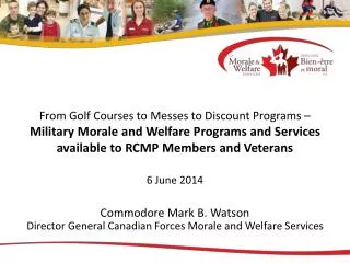 Commodore Mark B. Watson Director General Canadian Forces Morale and Welfare Services