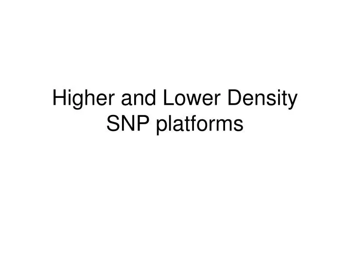higher and lower density snp platforms