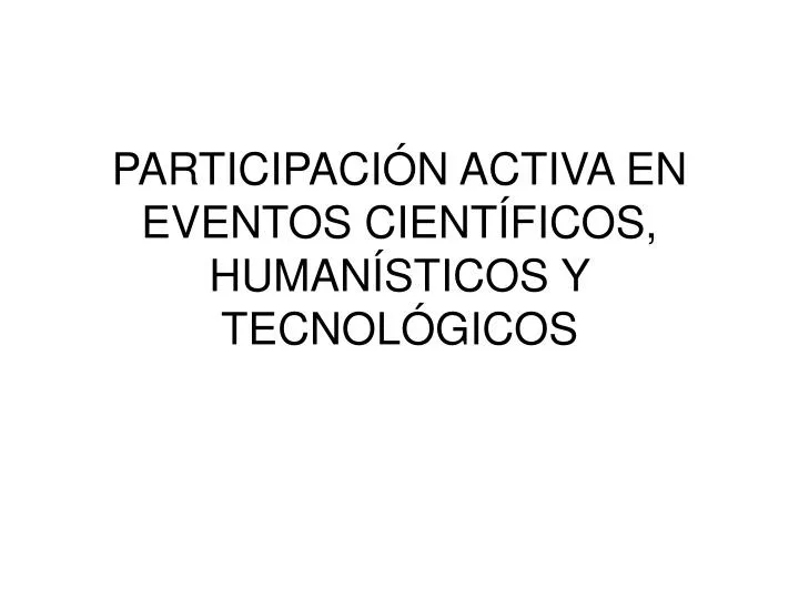 participaci n activa en eventos cient ficos human sticos y tecnol gicos