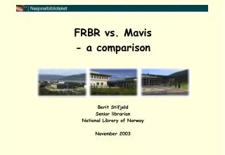 FRBR vs. Mavis - a comparison Berit Stifjeld Senior librarian National Library of Norway