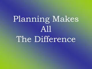 Planning Makes All The Difference