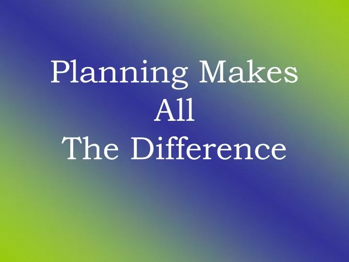 planning makes all the difference