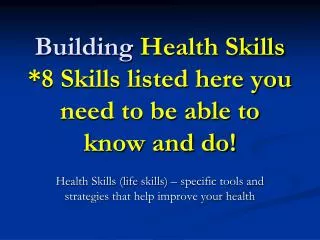 Building Health Skills *8 Skills listed here you need to be able to know and do!
