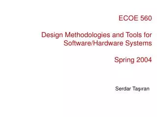 ECOE 560 Design Methodologies and Tools for Software/Hardware Systems Spring 2004