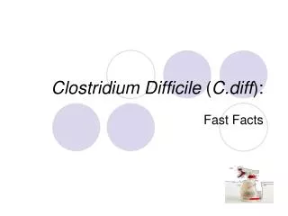 Clostridium Difficile ( C.diff ):