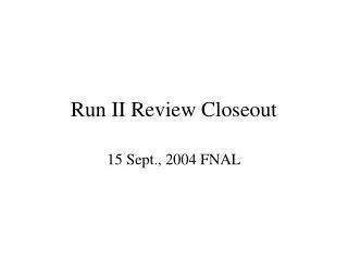 Run II Review Closeout