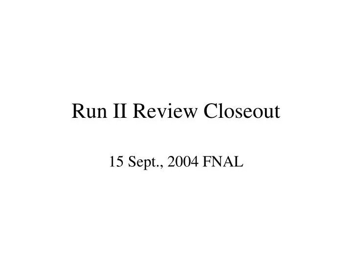 run ii review closeout