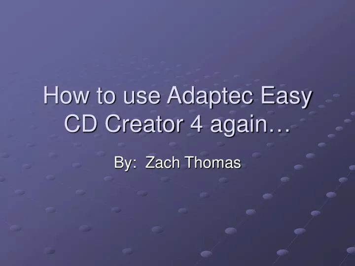 how to use adaptec easy cd creator 4 again