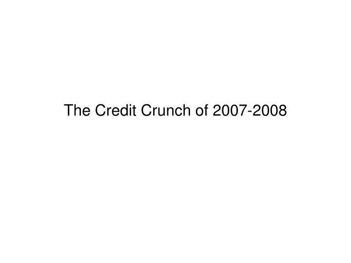 the credit crunch of 2007 2008