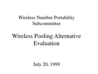 Wireless Number Portability Subcommittee Wireless Pooling Alternative Evaluation July 20, 1999