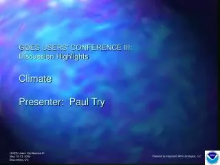 GOES USERS’ CONFERENCE III: Discussion Highlights Climate Presenter: Paul Try