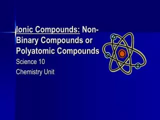 Ionic Compounds: Non-Binary Compounds or Polyatomic Compounds
