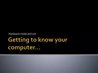 Getting to know your computer…