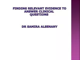 Finding Relevant Evidence to Answer Clinical Questions dr samira alsenany