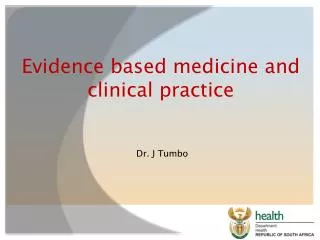 Evidence based medicine and clinical practice Dr. J Tumbo