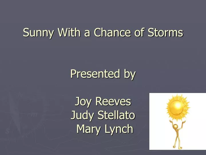 sunny with a chance of storms presented by joy reeves judy stellato mary lynch