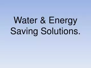 Water &amp; Energy Saving Solutions.