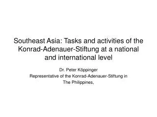 Dr. Peter Köppinger Representative of the Konrad-Adenauer-Stiftung in The Philippines,