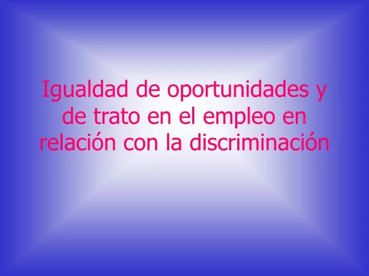 igualdad de oportunidades y de trato en el empleo en relaci n con la discriminaci n