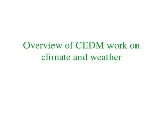 Overview of CEDM work on climate and weather