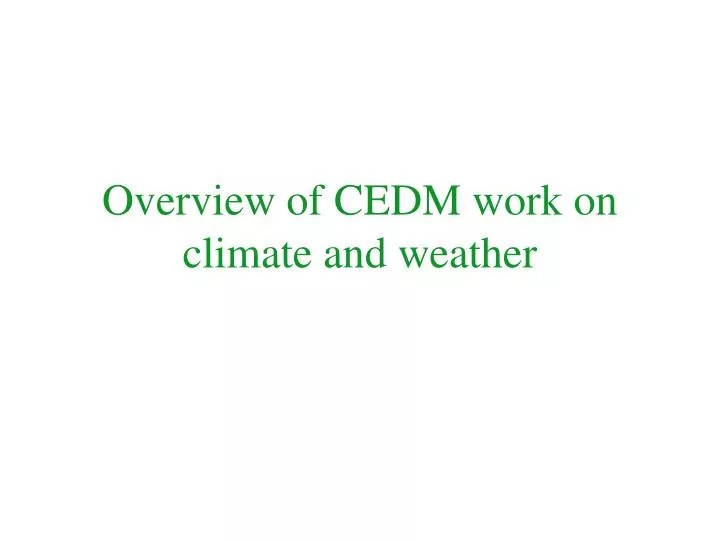 overview of cedm work on climate and weather