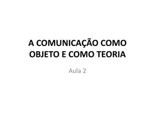 a comunica o como objeto e como teoria