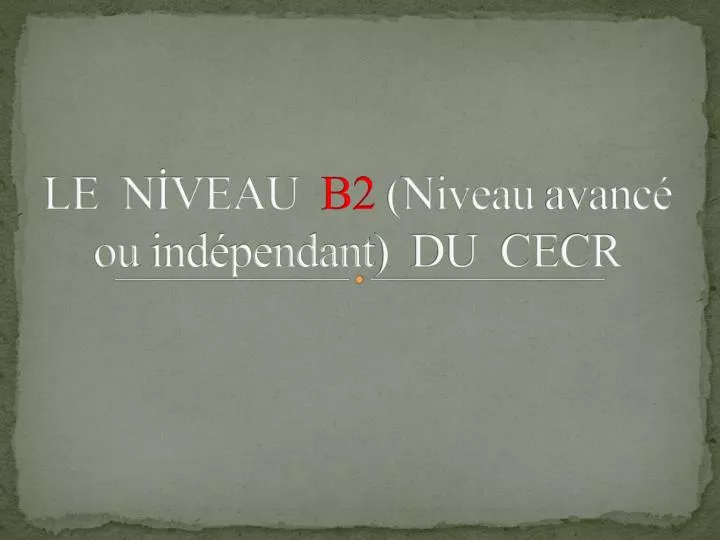 le n veau b2 niveau avanc ou ind pendant du cecr