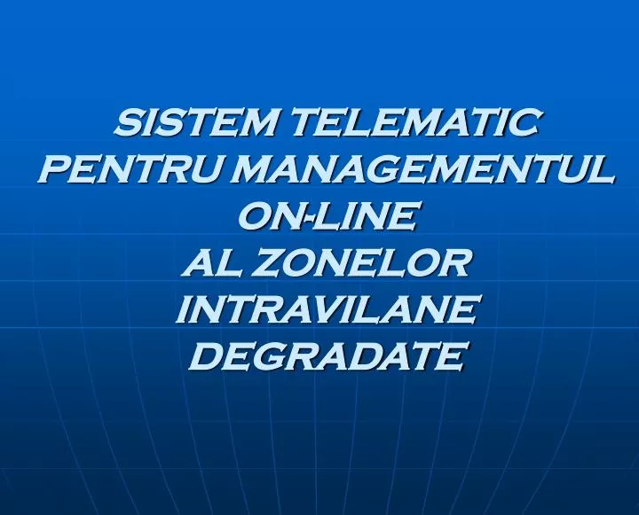 sistem telematic pentru managementul on line al zonelor intravilane degradate
