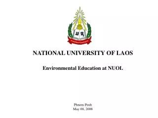 NATIONAL UNIVERSITY OF LAOS Environmental Education at NUOL Phnom Penh May 08 , 2008