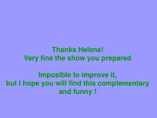 Thanks Helena! Very fine the show you prepared Imposible to improve it,