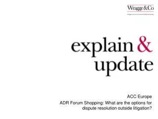 ACC Europe ADR Forum Shopping: What are the options for dispute resolution outside litigation?