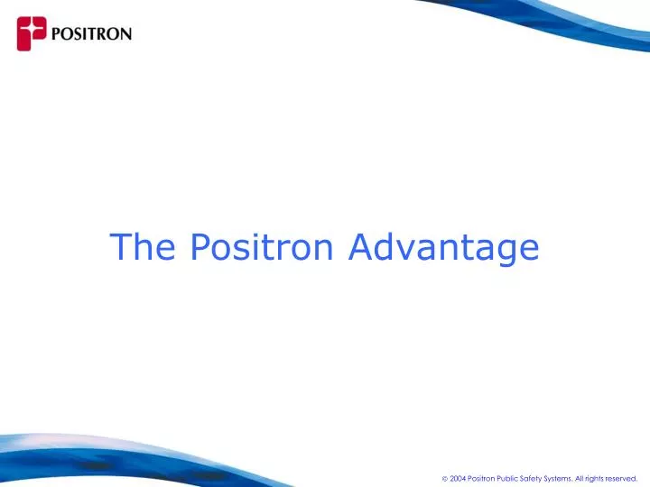 the positron advantage