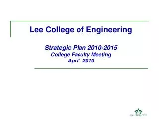 Lee College of Engineering Strategic Plan 2010-2015 College Faculty Meeting April 2010