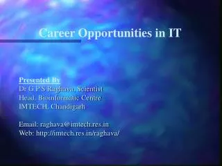 Career Opportunities in IT Presented By Dr G P S Raghava, Scientist Head, Bioinformatic Centre