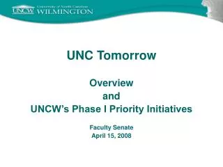 UNC Tomorrow Overview and UNCW’s Phase I Priority Initiatives Faculty Senate April 15, 2008