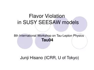 Flavor Violation in SUSY SEESAW models 8th International Workshop on Tau-Lepton Physics Tau04