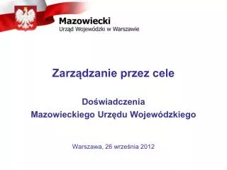 ZarzÄ…dzanie przez cele DoÅ›wiadczenia Mazowieckiego UrzÄ™du WojewÃ³dzkiego Warszawa, 26 wrzeÅ›nia 2012