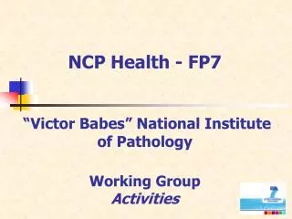 NCP Health - FP7 “Victor Babes” National Institute of Pathology Working Group Activities