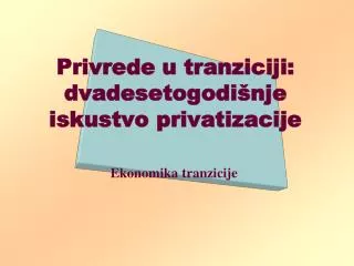 privrede u tranziciji dvadesetogodi nje iskustvo privatizacije