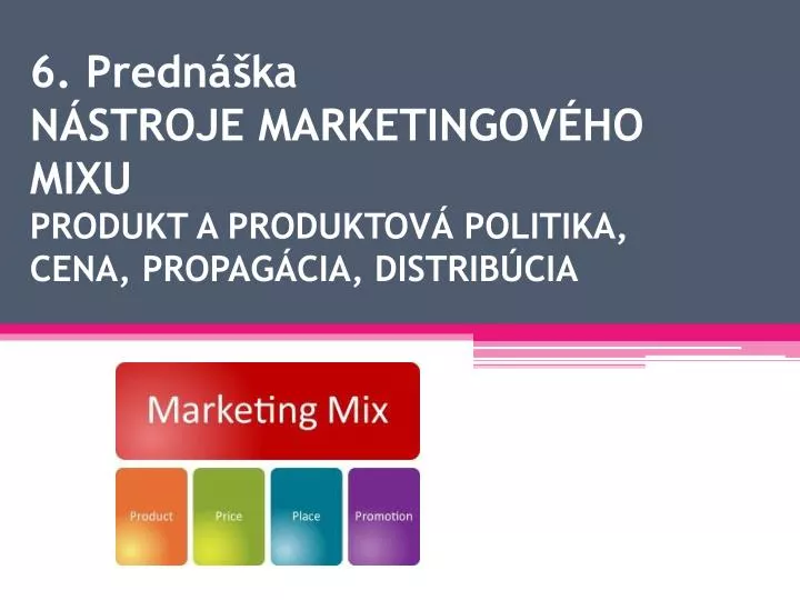 6 predn ka n stroje marketingov ho mixu produkt a produktov politika cena propag cia distrib cia