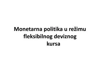 monetarna politika u re imu fleksibilnog deviznog kursa