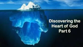 Discovering the Heart of God Part 6